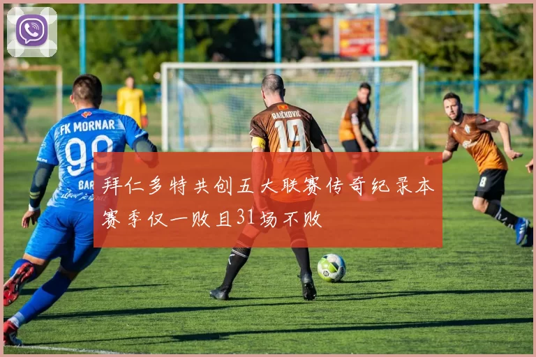 拜仁多特共创五大联赛传奇纪录本赛季仅一败且31场不败